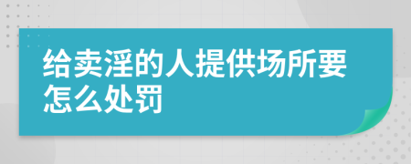 给卖淫的人提供场所要怎么处罚