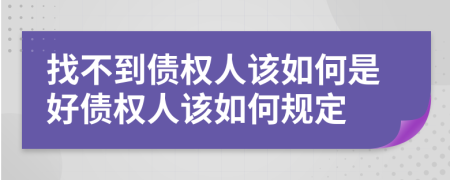 找不到债权人该如何是好债权人该如何规定