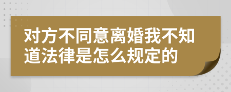 对方不同意离婚我不知道法律是怎么规定的