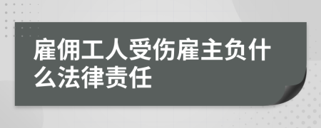 雇佣工人受伤雇主负什么法律责任