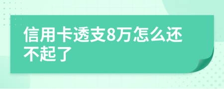 信用卡透支8万怎么还不起了