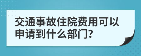 交通事故住院费用可以申请到什么部门？