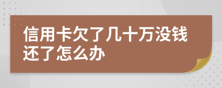 信用卡欠了几十万没钱还了怎么办