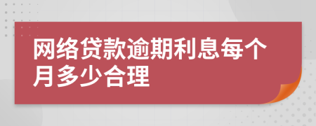 网络贷款逾期利息每个月多少合理