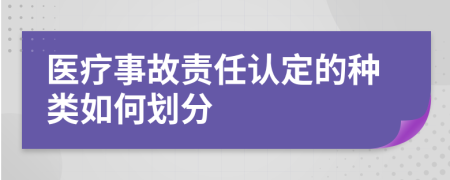 医疗事故责任认定的种类如何划分