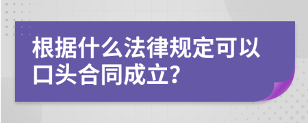 根据什么法律规定可以口头合同成立？