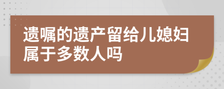 遗嘱的遗产留给儿媳妇属于多数人吗