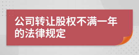 公司转让股权不满一年的法律规定