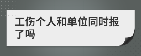 工伤个人和单位同时报了吗