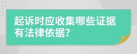 起诉时应收集哪些证据有法律依据？