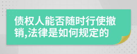 债权人能否随时行使撤销,法律是如何规定的