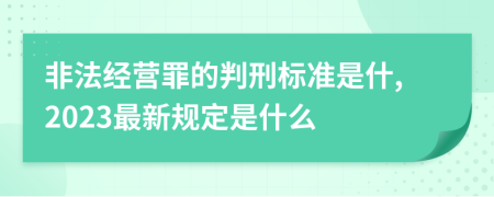 非法经营罪的判刑标准是什,2023最新规定是什么