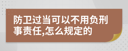 防卫过当可以不用负刑事责任,怎么规定的