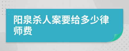 阳泉杀人案要给多少律师费