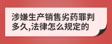 涉嫌生产销售劣药罪判多久,法律怎么规定的