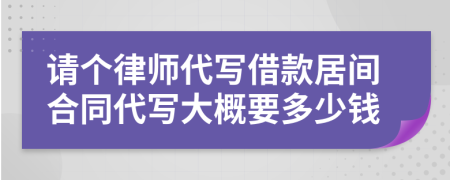 请个律师代写借款居间合同代写大概要多少钱