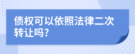 债权可以依照法律二次转让吗?