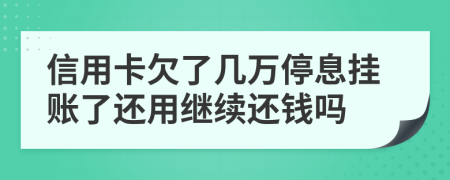 信用卡欠了几万停息挂账了还用继续还钱吗