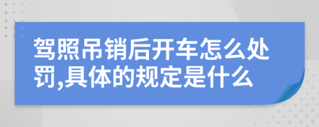 驾照吊销后开车怎么处罚,具体的规定是什么