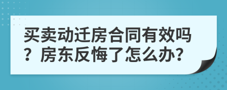 买卖动迁房合同有效吗？房东反悔了怎么办？