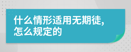 什么情形适用无期徒,怎么规定的
