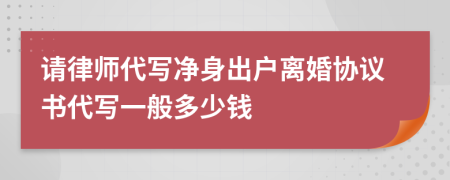 请律师代写净身出户离婚协议书代写一般多少钱