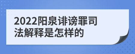 2022阳泉诽谤罪司法解释是怎样的