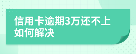信用卡逾期3万还不上如何解决