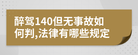 醉驾140但无事故如何判,法律有哪些规定