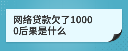网络贷款欠了10000后果是什么