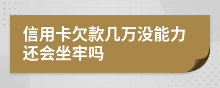 信用卡欠款几万没能力还会坐牢吗