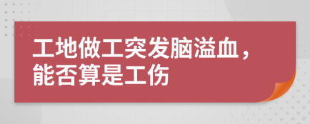 工地做工突发脑溢血，能否算是工伤