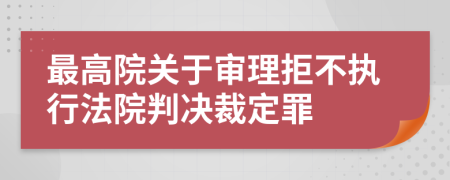 最高院关于审理拒不执行法院判决裁定罪