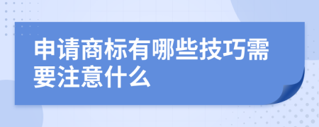 申请商标有哪些技巧需要注意什么