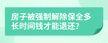 房子被强制解除保全多长时间钱才能退还？