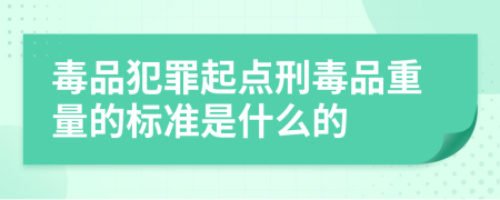 毒品犯罪起点刑毒品重量的标准是什么的