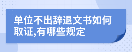 单位不出辞退文书如何取证,有哪些规定