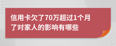 信用卡欠了70万超过1个月了对家人的影响有哪些