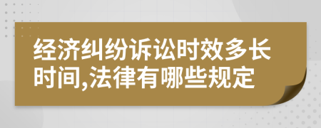 经济纠纷诉讼时效多长时间,法律有哪些规定