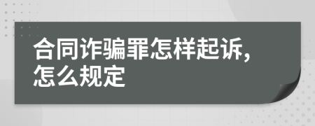 合同诈骗罪怎样起诉,怎么规定