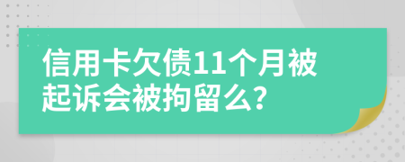 信用卡欠债11个月被起诉会被拘留么？