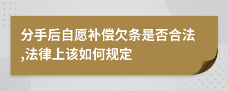 分手后自愿补偿欠条是否合法,法律上该如何规定