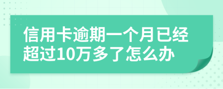 信用卡逾期一个月已经超过10万多了怎么办