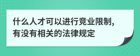 什么人才可以进行竞业限制,有没有相关的法律规定