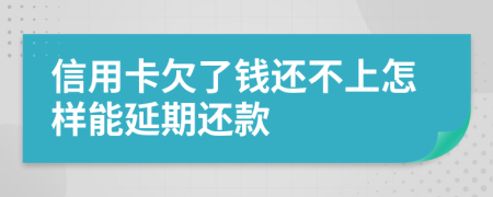 信用卡欠了钱还不上怎样能延期还款