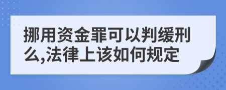 挪用资金罪可以判缓刑么,法律上该如何规定