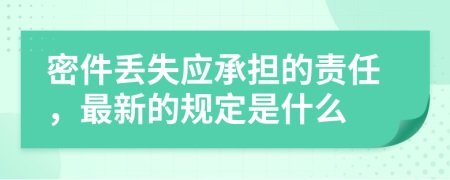 密件丢失应承担的责任，最新的规定是什么
