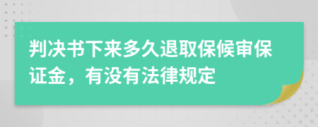 判决书下来多久退取保候审保证金，有没有法律规定