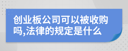 创业板公司可以被收购吗,法律的规定是什么