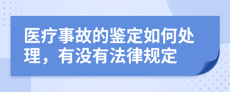 医疗事故的鉴定如何处理，有没有法律规定